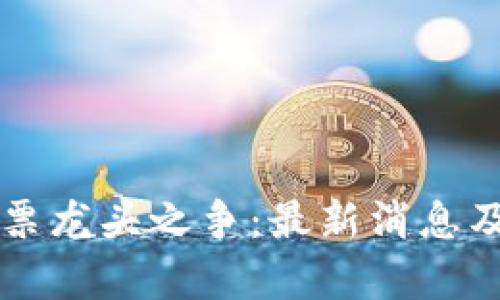 区块链股票龙头之争:最新消息及趋势分析