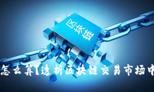 区块链炒币价钱怎么算?透析区块链交易市场中价格的计算方式