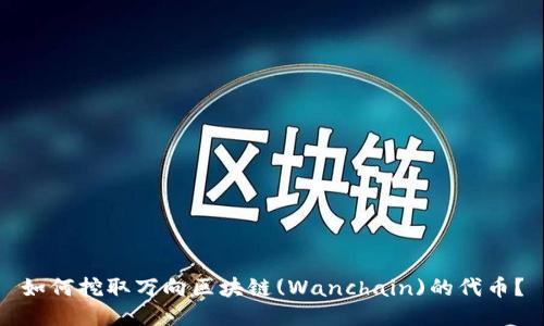 如何挖取万向区块链(Wanchain)的代币?