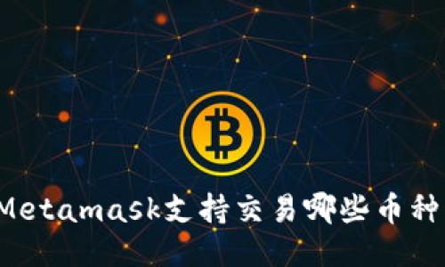 Metamask支持交易哪些币种?