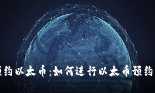 区块链预约以太币:如何进行以太币预约及其优势