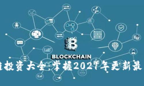区块链投资大全:掌握2021年更新最新资讯
