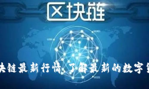 比特币和区块链最新行情,了解最新的数字货币投资动态