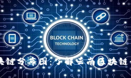 云南区块链分布图:了解云南区块链行业格局