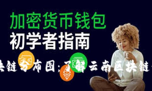 云南区块链分布图:了解云南区块链行业格局
