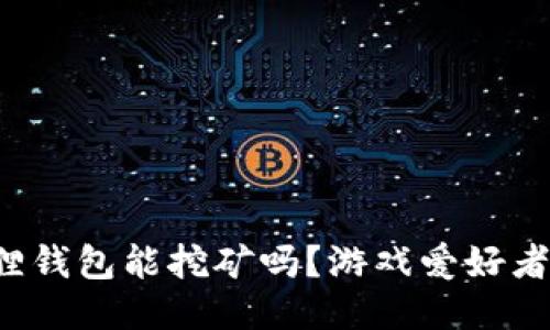 小狐狸钱包能挖矿吗?游戏爱好者必看!