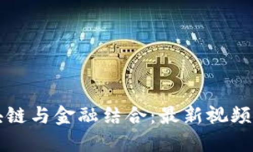 区块链与金融结合:最新视频详解