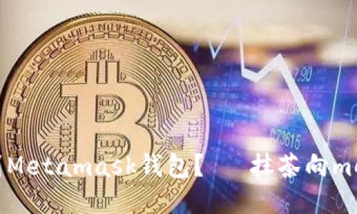如何将抹茶转移到Metamask钱包?— 抹茶向metamask转币教程