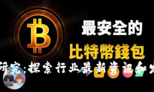 区块链研究:探索行业最新资讯和发展趋势
