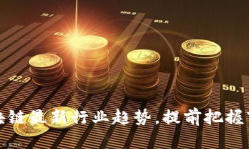 掌握区块链最新行业趋势,提前把握市场机会