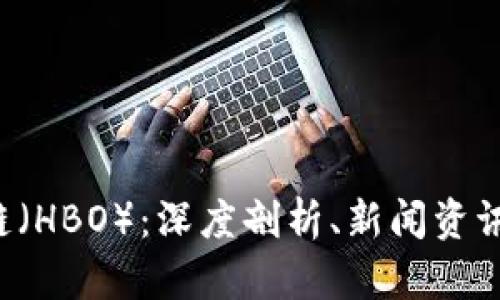 火币区块链(HBO):深度剖析、新闻资讯、最新动态