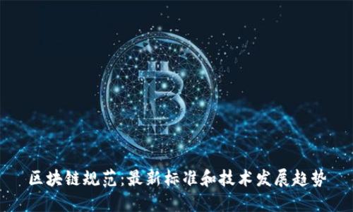 区块链规范:最新标准和技术发展趋势