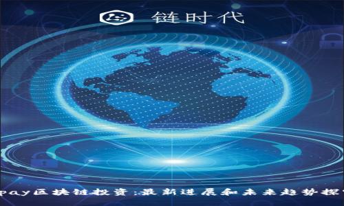 Vpay区块链投资:最新进展和未来趋势探究