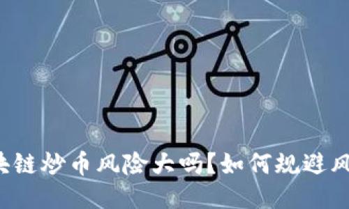 区块链炒币风险大吗?如何规避风险?