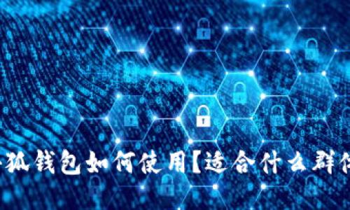 小狐钱包如何使用?适合什么群体?