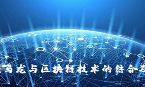 区块链马龙:马龙与区块链技术的结合及其最新发展