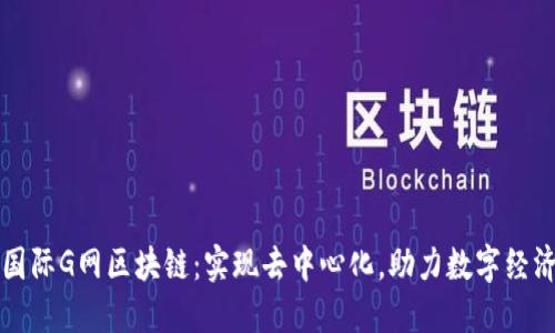环链国际G网区块链:实现去中心化,助力数字经济发展
