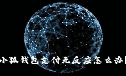 小狐钱包支付无反应怎么办?