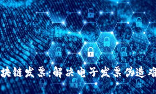 区块链发票:解决电子发票伪造难题