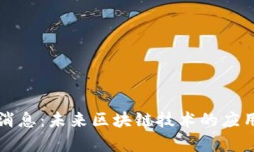西沐区块链最新消息:未来区块链技术的应用前景和发展趋势