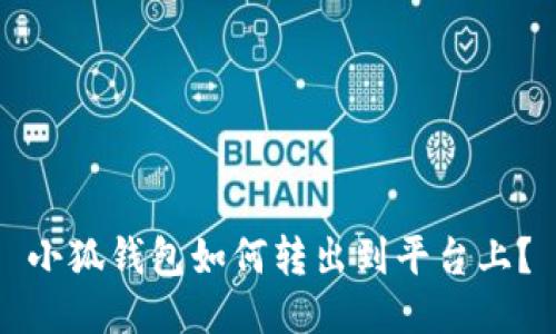 小狐钱包如何转出到平台上?