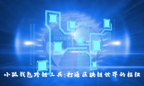 小狐钱包跨链工具:打通区块链世界的枢纽