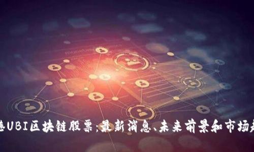 香港UBI区块链股票:最新消息、未来前景和市场趋势