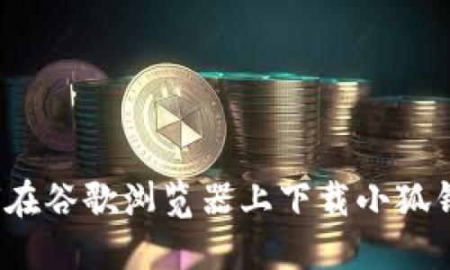 如何在谷歌浏览器上下载小狐钱包?