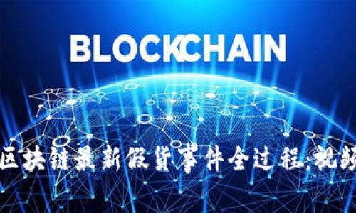 揭露区块链最新假货事件全过程:视频曝光