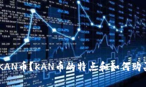 什么是KAN币?KAN币的特点和如何购买KAN币