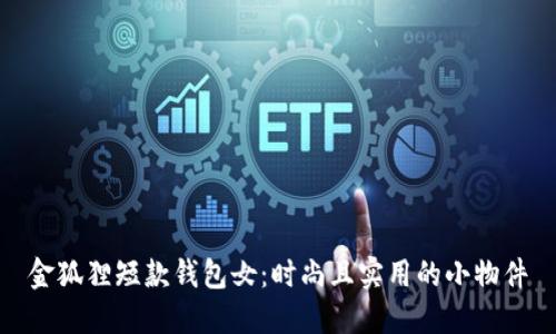 金狐狸短款钱包女:时尚且实用的小物件