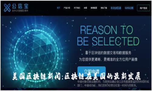 美国区块链新闻:区块链在美国的最新发展