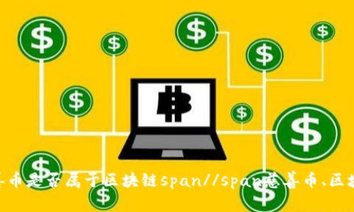 慈善币是什么?探究慈善币是否属于区块链span//span慈善币、区块链、加密货币、数字资产