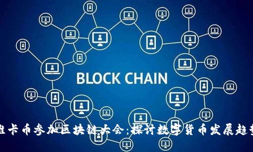 维卡币参加区块链大会:探讨数字货币发展趋势