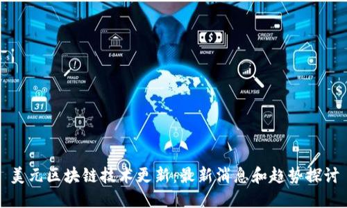 美元区块链技术更新:最新消息和趋势探讨
