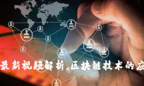 聚富区块链最新视频解析,区块链技术的应用前景探讨