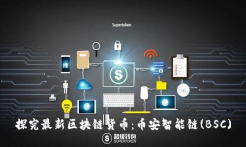探究最新区块链货币:币安智能链(BSC)
