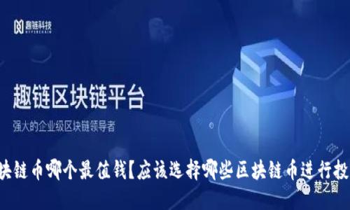 区块链币哪个最值钱?应该选择哪些区块链币进行投资?
