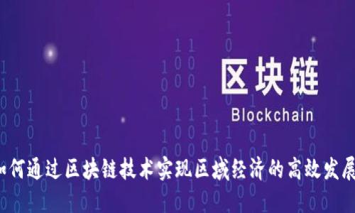 如何通过区块链技术实现区域经济的高效发展？