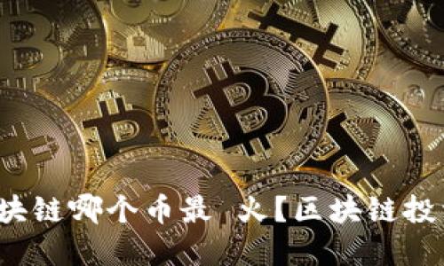 最近区块链哪个币最 火?区块链投资必看!