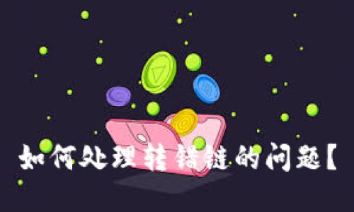 如何处理转错链的问题?