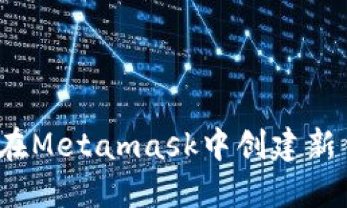 如何在Metamask中创建新钱包?