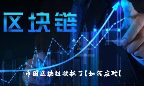 币圈区块链被抓了?如何应对?