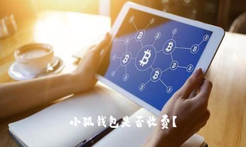 小狐钱包是否收费?