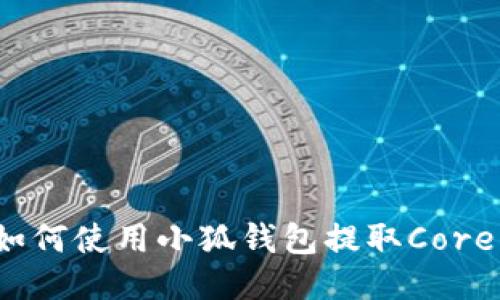 如何使用小狐钱包提取Core?