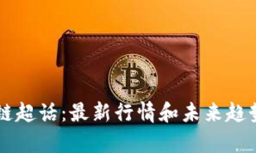 区块链超话:最新行情和未来趋势分析