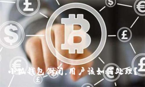 小狐钱包倒闭,用户该如何处理?