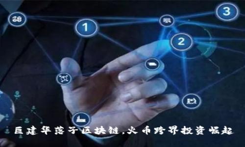 巨建华落子区块链,火币跨界投资崛起