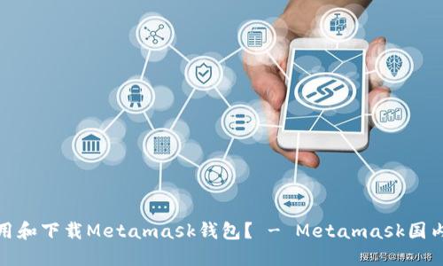 如何使用和下载Metamask钱包? - Metamask国内搜索和