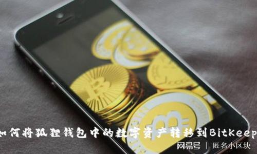 如何将狐狸钱包中的数字资产转移到BitKeep?